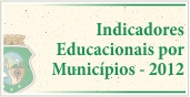 Indicadores Educacionais por Municípios - 2012