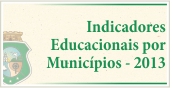  Indicadores Educacionais por Municípios - 2013